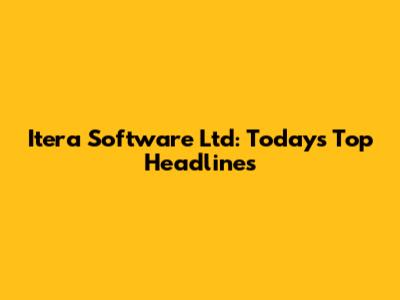 Itera Software Ltd: Today's Top Headlines