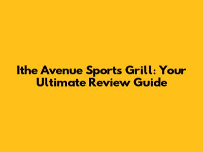 Ithe Avenue Sports Grill: Your Ultimate Review Guide