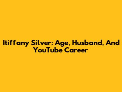 Itiffany Silver: Age, Husband, And YouTube Career