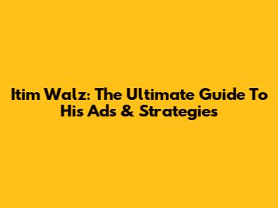 Itim Walz: The Ultimate Guide To His Ads & Strategies