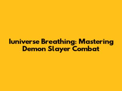 Iuniverse Breathing: Mastering Demon Slayer Combat
