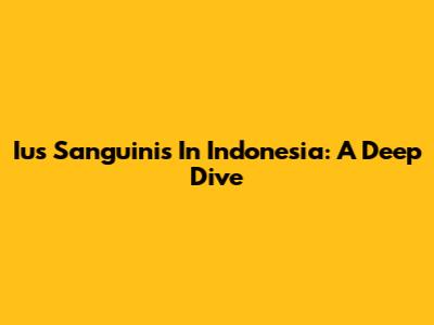 Ius Sanguinis In Indonesia: A Deep Dive