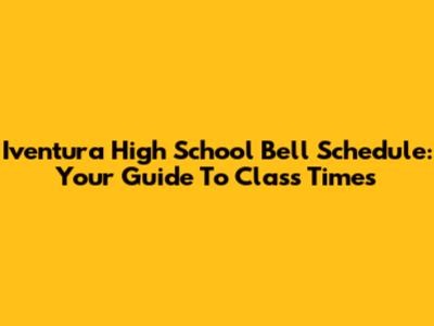 Iventura High School Bell Schedule: Your Guide To Class Times