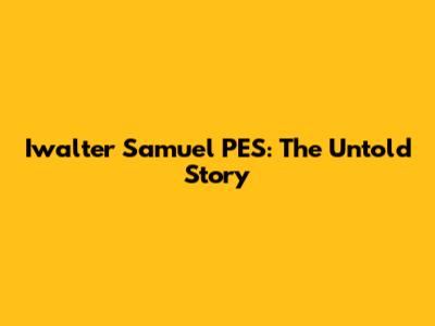 Iwalter Samuel PES: The Untold Story