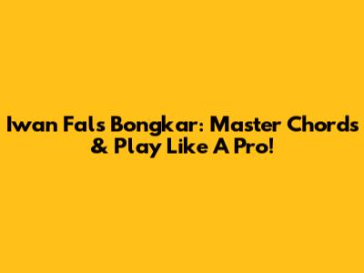 Iwan Fals Bongkar: Master Chords & Play Like A Pro!