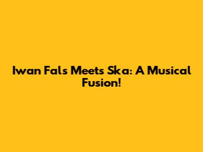 Iwan Fals Meets Ska: A Musical Fusion!