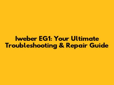 Iweber EG1: Your Ultimate Troubleshooting & Repair Guide