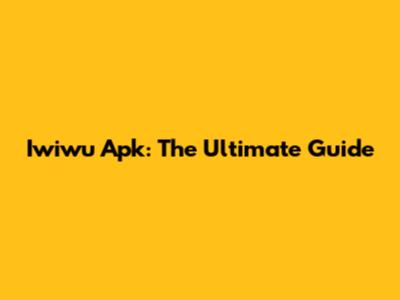 Iwiwu Apk: The Ultimate Guide