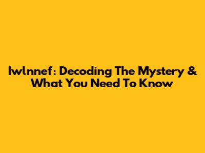 Iwlnnef: Decoding The Mystery & What You Need To Know