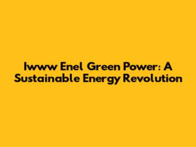 Iwww Enel Green Power: A Sustainable Energy Revolution