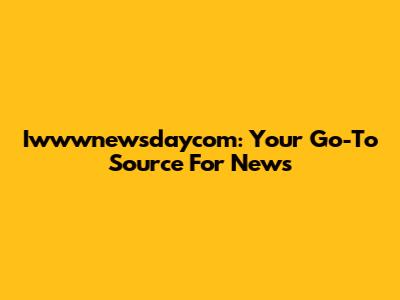 Iwwwnewsdaycom: Your Go-To Source For News
