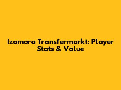 Izamora Transfermarkt: Player Stats & Value