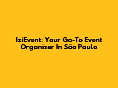 IziEvent: Your Go-To Event Organizer In São Paulo