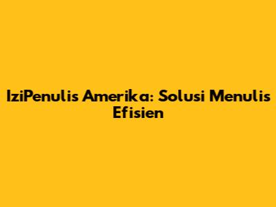IziPenulis Amerika: Solusi Menulis Efisien