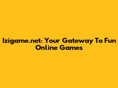 Izigame.net: Your Gateway To Fun Online Games