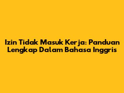 Izin Tidak Masuk Kerja: Panduan Lengkap Dalam Bahasa Inggris