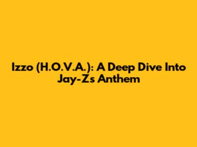 Izzo (H.O.V.A.): A Deep Dive Into Jay-Z's Anthem