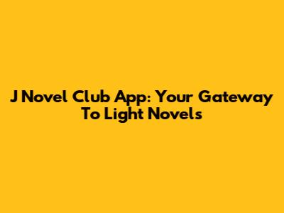 J Novel Club App: Your Gateway To Light Novels