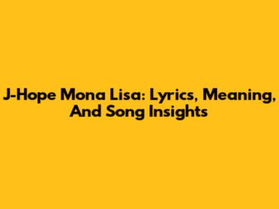 J-Hope "Mona Lisa": Lyrics, Meaning, And Song Insights