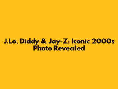 J.Lo, Diddy & Jay-Z: Iconic 2000s Photo Revealed