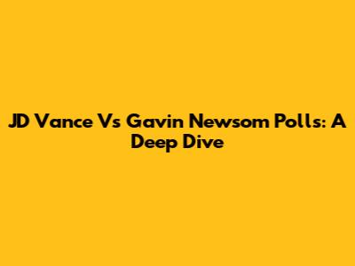 JD Vance Vs Gavin Newsom Polls: A Deep Dive
