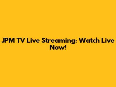 JPM TV Live Streaming: Watch Live Now!