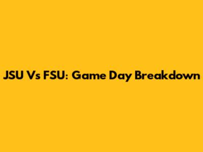 JSU Vs FSU: Game Day Breakdown