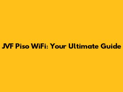JVF Piso WiFi: Your Ultimate Guide