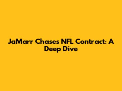 Ja'Marr Chase's NFL Contract: A Deep Dive