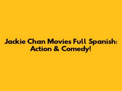 Jackie Chan Movies Full Spanish: Action & Comedy!
