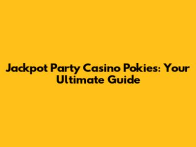 Jackpot Party Casino Pokies: Your Ultimate Guide