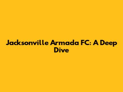 Jacksonville Armada FC: A Deep Dive
