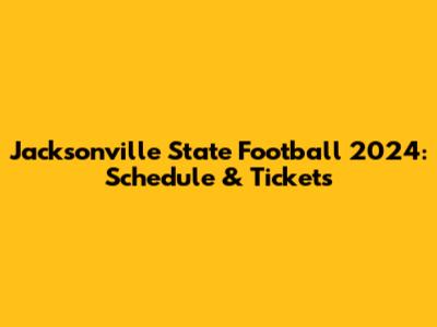 Jacksonville State Football 2024: Schedule & Tickets