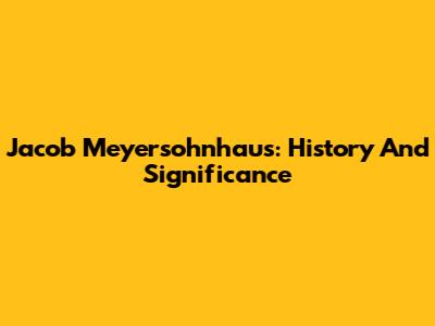 Jacob Meyersohnhaus: History And Significance