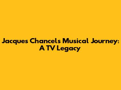 Jacques Chancel's Musical Journey: A TV Legacy