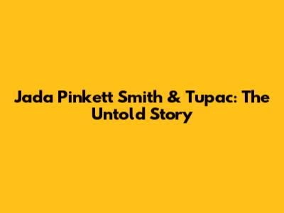 Jada Pinkett Smith & Tupac: The Untold Story