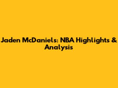 Jaden McDaniels: NBA Highlights & Analysis