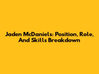 Jaden McDaniels: Position, Role, And Skills Breakdown