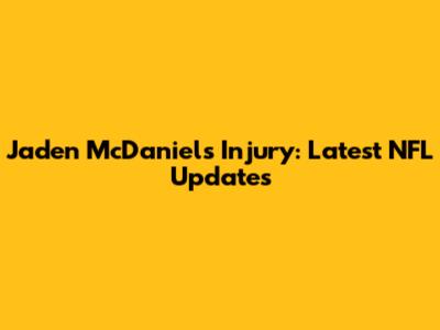 Jaden McDaniels Injury: Latest NFL Updates