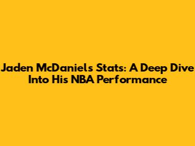 Jaden McDaniels Stats: A Deep Dive Into His NBA Performance