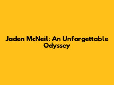 Jaden McNeil: An Unforgettable Odyssey