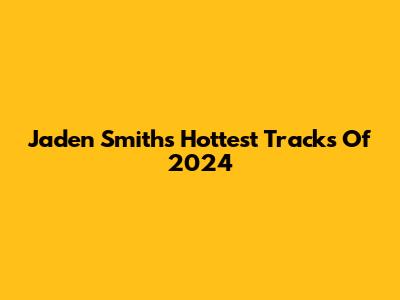 Jaden Smith's Hottest Tracks Of 2024