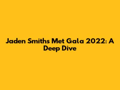 Jaden Smith's Met Gala 2022: A Deep Dive