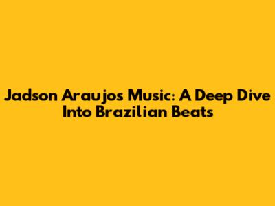 Jadson Araujo's Music: A Deep Dive Into Brazilian Beats