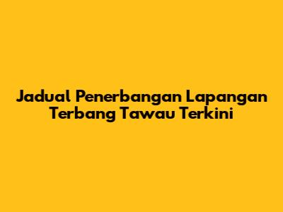 Jadual Penerbangan Lapangan Terbang Tawau Terkini