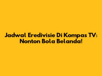 Jadwal Eredivisie Di Kompas TV: Nonton Bola Belanda!