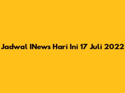 Jadwal INews Hari Ini 17 Juli 2022