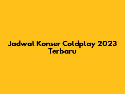 Jadwal Konser Coldplay 2023 Terbaru