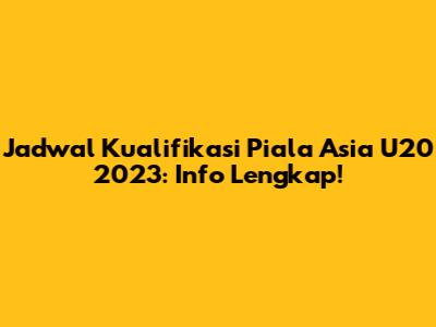 Jadwal Kualifikasi Piala Asia U20 2023: Info Lengkap!