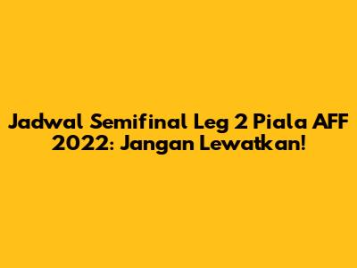 Jadwal Semifinal Leg 2 Piala AFF 2022: Jangan Lewatkan!